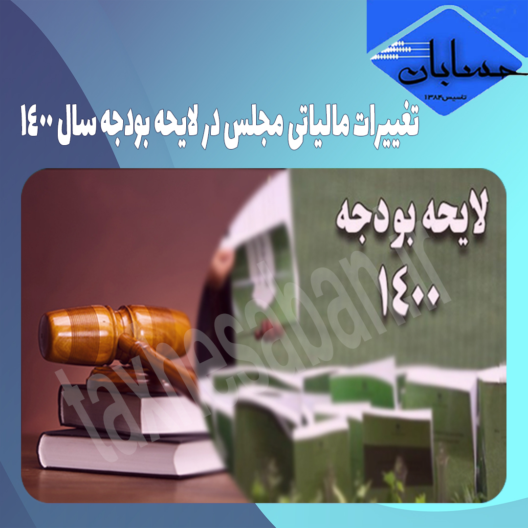 تغییرات مالیاتی مجلس در لایحه بودجه سال ۱۴۰۰